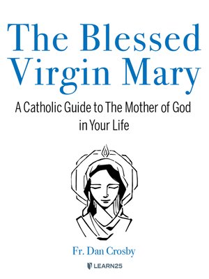 cover image of The Blessed Virgin Mary: A Catholic Guide to The Mother of God in Your Life